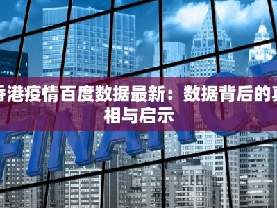 香港疫情百度数据最新：数据背后的真相与启示