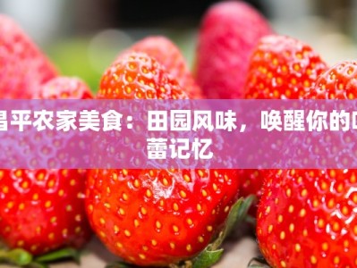 昌平农家美食：田园风味，唤醒你的味蕾记忆