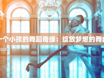 十个小孩的舞蹈奇缘：绽放梦想的舞台