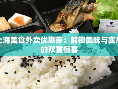 上海美食外卖优惠券：解锁美味与实惠的双重惊喜