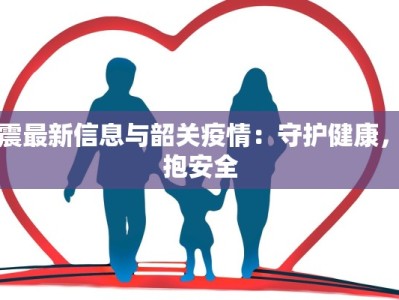 地震最新信息与韶关疫情：守护健康，拥抱安全