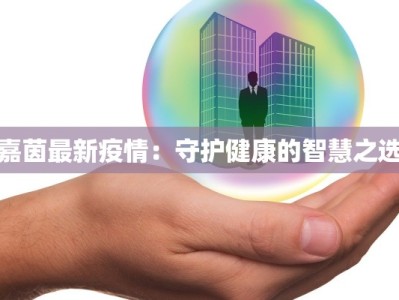 嘉茵最新疫情：守护健康的智慧之选