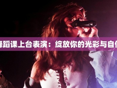 舞蹈课上台表演：绽放你的光彩与自信