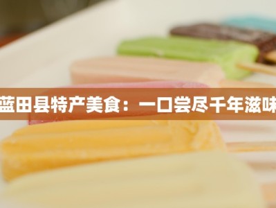 蓝田县特产美食：一口尝尽千年滋味
