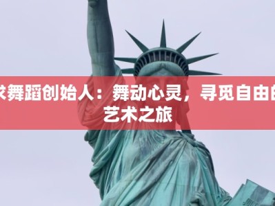 求舞蹈创始人：舞动心灵，寻觅自由的艺术之旅