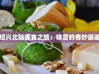 绍兴北站美食之旅：味蕾的奇妙邂逅