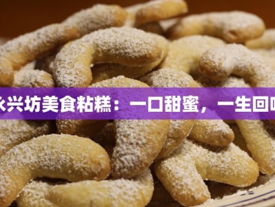 永兴坊美食粘糕：一口甜蜜，一生回味