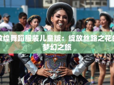 敦煌舞蹈服装儿童版：绽放丝路之花的梦幻之旅