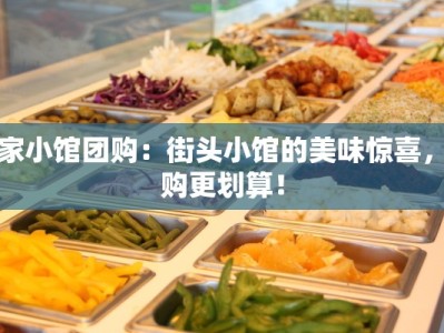 我家小馆团购：街头小馆的美味惊喜，团购更划算！