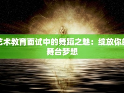 艺术教育面试中的舞蹈之魅：绽放你的舞台梦想