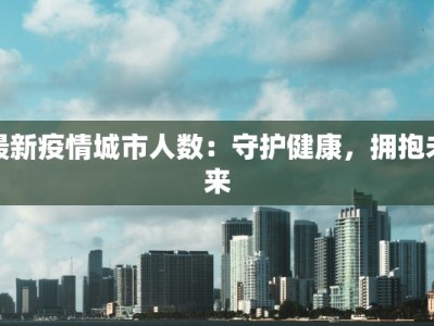 最新疫情城市人数：守护健康，拥抱未来