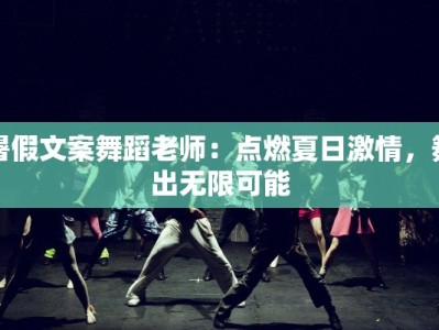 暑假文案舞蹈老师：点燃夏日激情，舞出无限可能