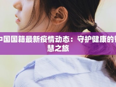 中国国籍最新疫情动态：守护健康的智慧之旅