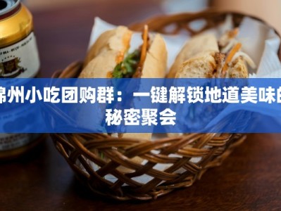 锦州小吃团购群：一键解锁地道美味的秘密聚会