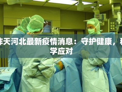 昨天河北最新疫情消息：守护健康，科学应对