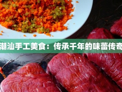 潮汕手工美食：传承千年的味蕾传奇
