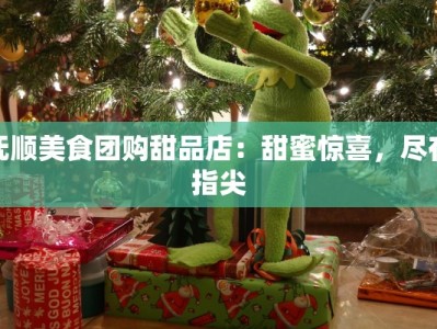 抚顺美食团购甜品店：甜蜜惊喜，尽在指尖