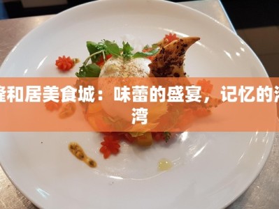 隆和居美食城：味蕾的盛宴，记忆的港湾