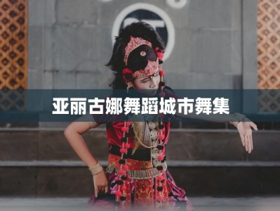 亚丽古娜舞蹈城市舞集