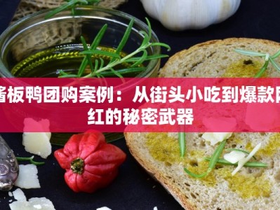 酱板鸭团购案例：从街头小吃到爆款网红的秘密武器