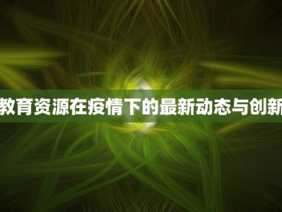 教育资源在疫情下的最新动态与创新