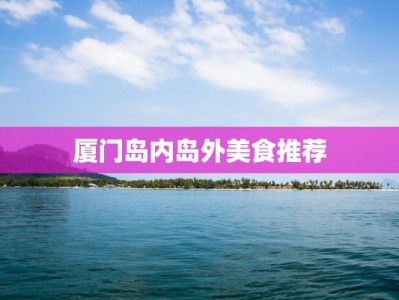 厦门岛内岛外美食推荐