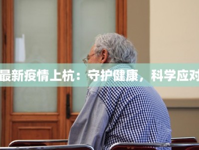 最新疫情上杭：守护健康，科学应对