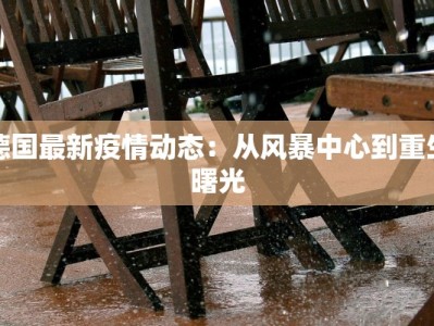 德国最新疫情动态：从风暴中心到重生曙光