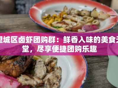望城区卤虾团购群：鲜香入味的美食天堂，尽享便捷团购乐趣