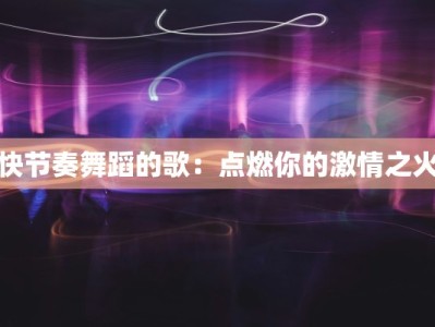 快节奏舞蹈的歌：点燃你的激情之火