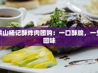 洪山杨记酥炸肉团购：一口酥脆，一生回味