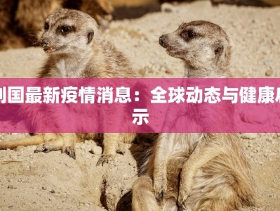别国最新疫情消息：全球动态与健康启示