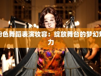 粉色舞蹈表演妆容：绽放舞台的梦幻魅力