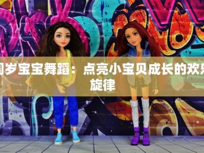 周岁宝宝舞蹈：点亮小宝贝成长的欢乐旋律