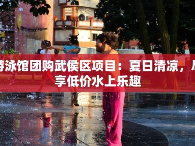 游泳馆团购武侯区项目：夏日清凉，尽享低价水上乐趣