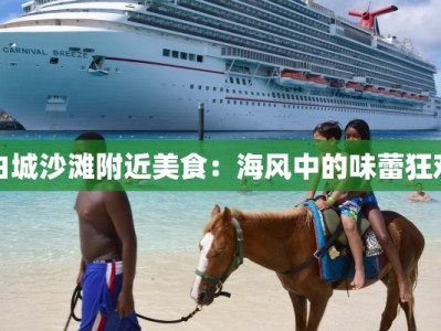 白城沙滩附近美食：海风中的味蕾狂欢