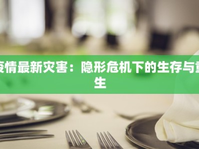 疫情最新灾害：隐形危机下的生存与重生