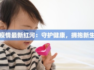 疫情最新红河：守护健康，拥抱新生