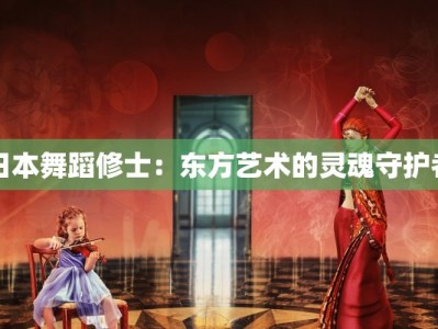 日本舞蹈修士：东方艺术的灵魂守护者