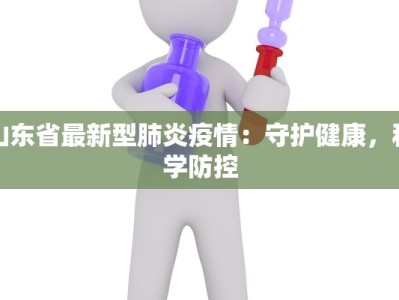 山东省最新型肺炎疫情：守护健康，科学防控