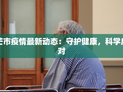 芒市疫情最新动态：守护健康，科学应对