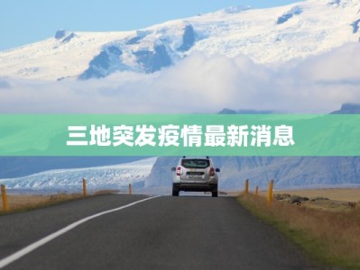 三地突发疫情最新消息