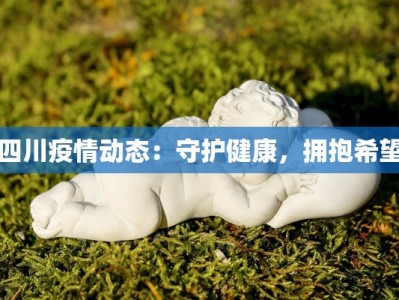 四川疫情动态：守护健康，拥抱希望