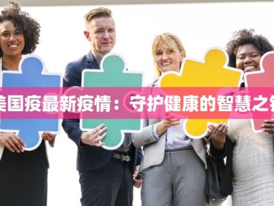 美国疫最新疫情：守护健康的智慧之钥