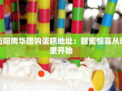 衡阳南华团购蛋糕地址：甜蜜惊喜从这里开始