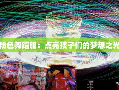 粉色舞蹈服：点亮孩子们的梦想之光