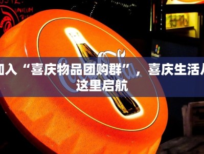 加入“喜庆物品团购群”，喜庆生活从这里启航