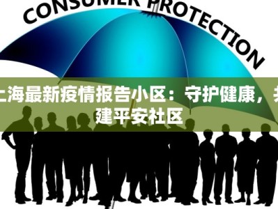 上海最新疫情报告小区：守护健康，共建平安社区