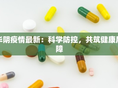 华阴疫情最新：科学防控，共筑健康屏障