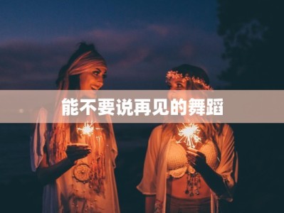 能不要说再见的舞蹈